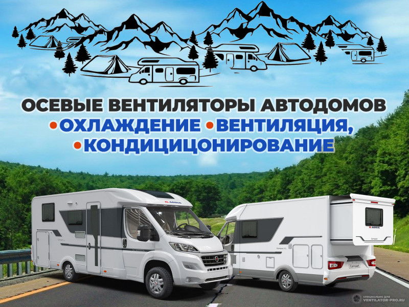 Применение осевых вентиляторов в автодомах. системах охлаждения, вентиляции, кондиционирования. Предложение комплектации систем охлаждения, вентиляции, кондиционирования домов на колесах.